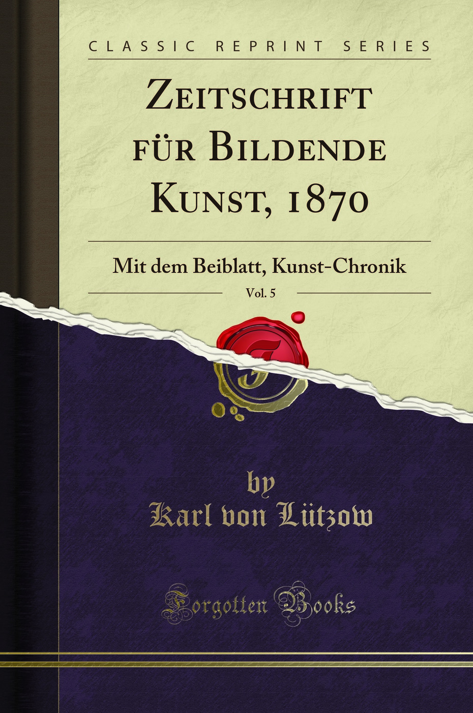 Zeitschrift für Bildende Kunst, 1870, Vol. 5: Mit dem Beiblatt, Kunst-Chronik (Classic Reprint)
