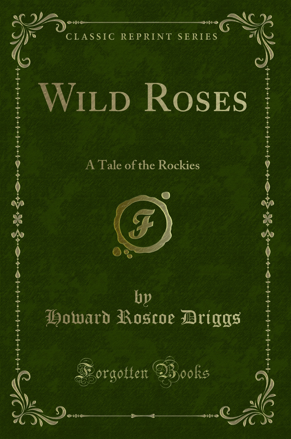 Wild Roses: A Tale of the Rockies (Classic Reprint)
