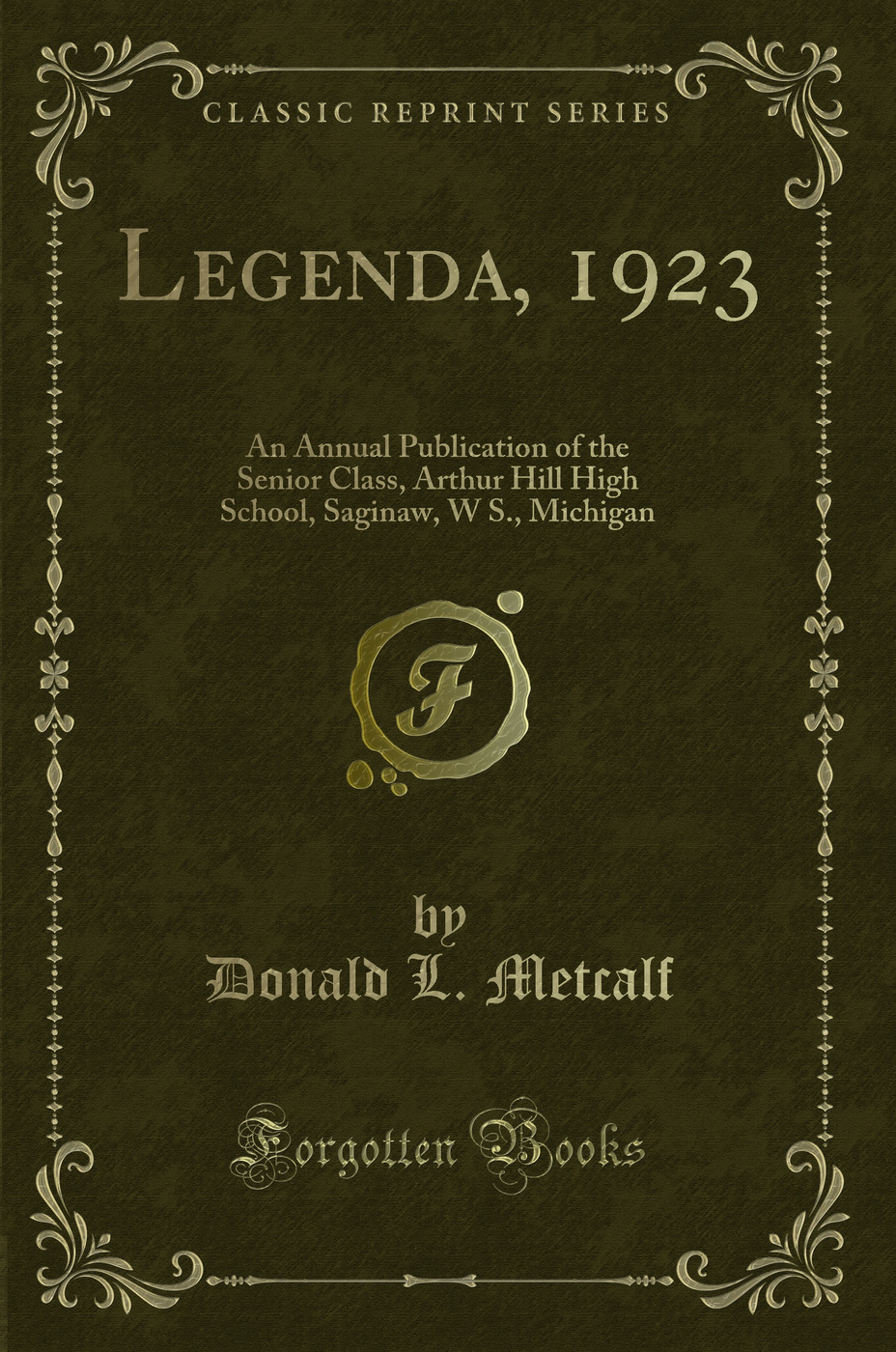 Legenda, 1923: An Annual Publication of the Senior Class, Arthur Hill High School, Saginaw, W S., Michigan (Classic Reprint)