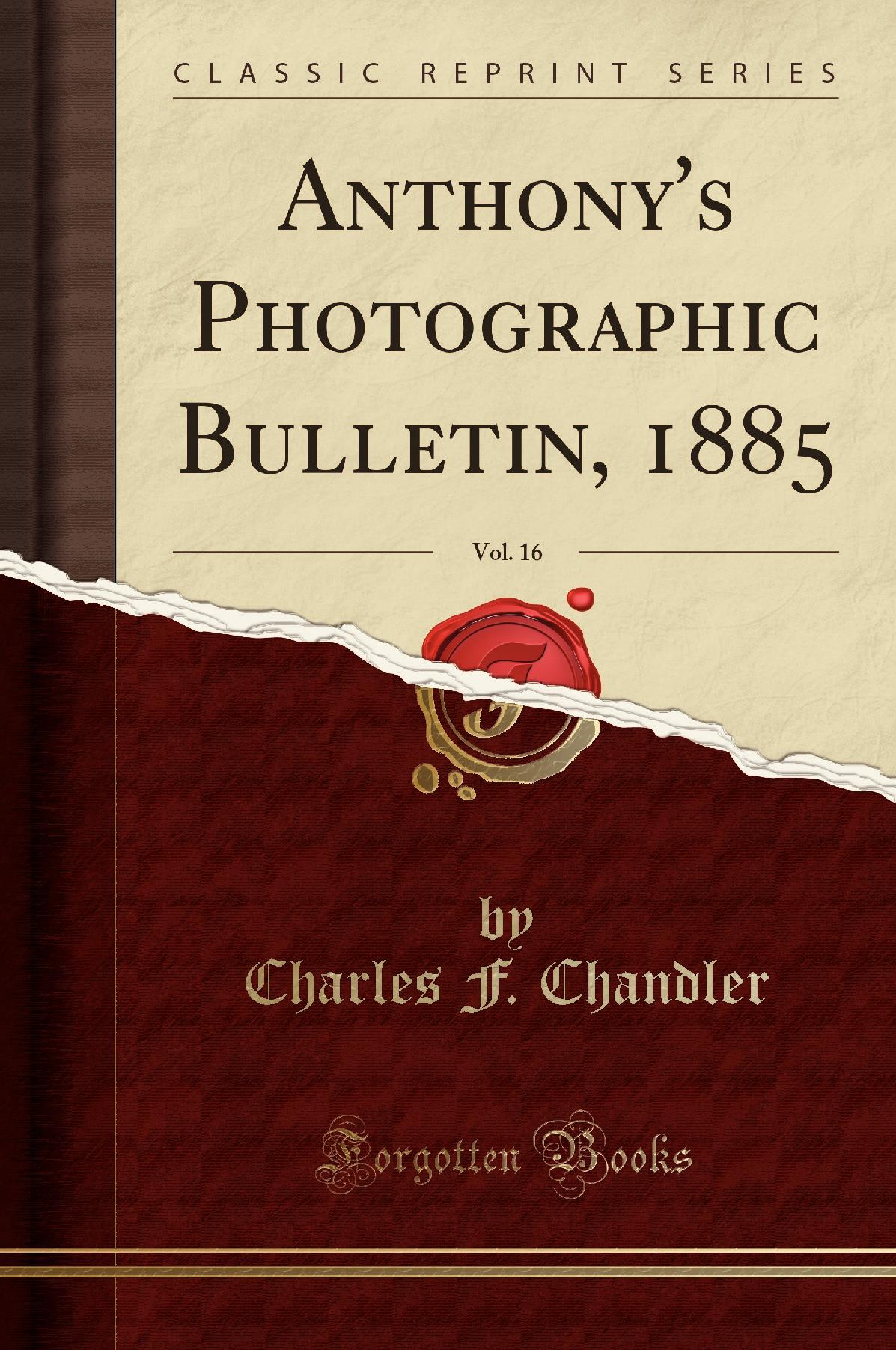 Anthony's Photographic Bulletin, 1885, Vol. 16 (Classic Reprint)