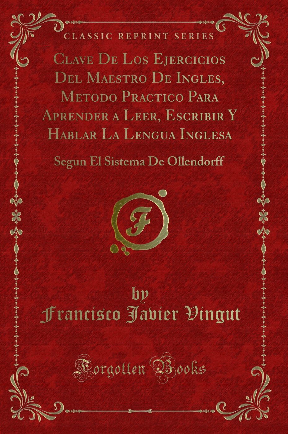 Clave De Los Ejercicios Del Maestro De Ingles, Metodo Practico Para Aprender a Leer, Escribir Y Hablar La Lengua Inglesa: Segun El Sistema De Ollendorff (Classic Reprint)