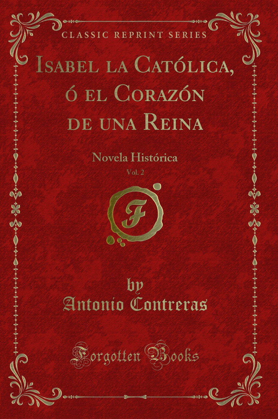 Isabel la Católica, ó el Corazón de una Reina, Vol. 2: Novela Histórica (Classic Reprint)