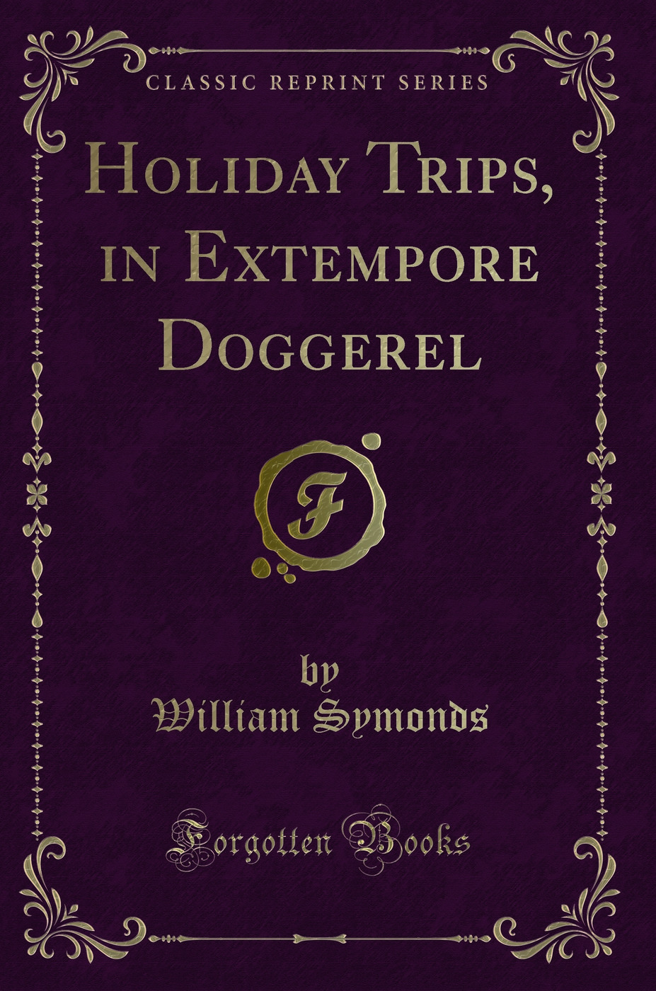 Holiday Trips, in Extempore Doggerel (Classic Reprint)