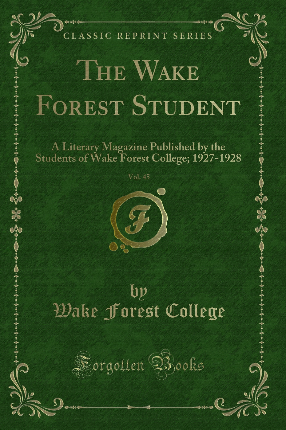 The Wake Forest Student, Vol. 45: A Literary Magazine Published by the Students of Wake Forest College; 1927-1928 (Classic Reprint)
