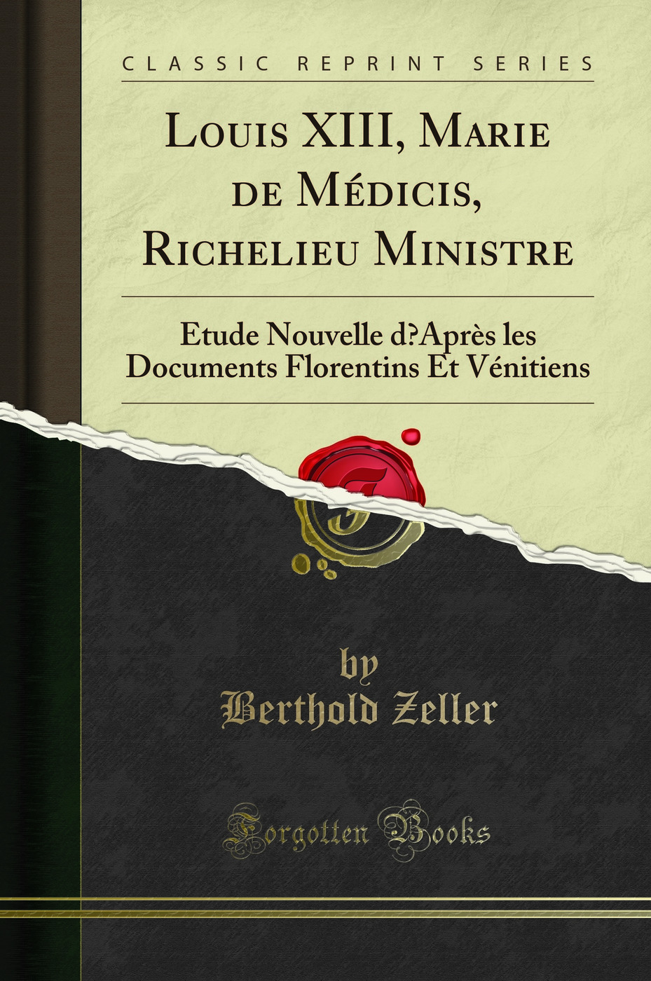 Louis XIII, Marie de Médicis, Richelieu Ministre: Étude Nouvelle d’Après les Documents Florentins Et Vénitiens (Classic Reprint)