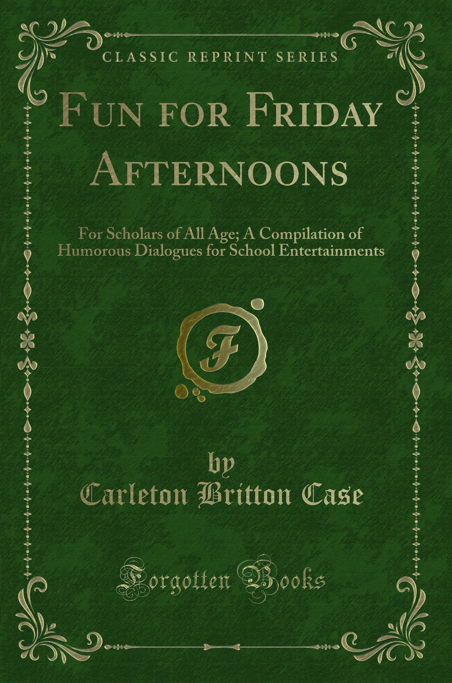 Fun for Friday Afternoons: For Scholars of All Age; A Compilation of Humorous Dialogues for School Entertainments (Classic Reprint)