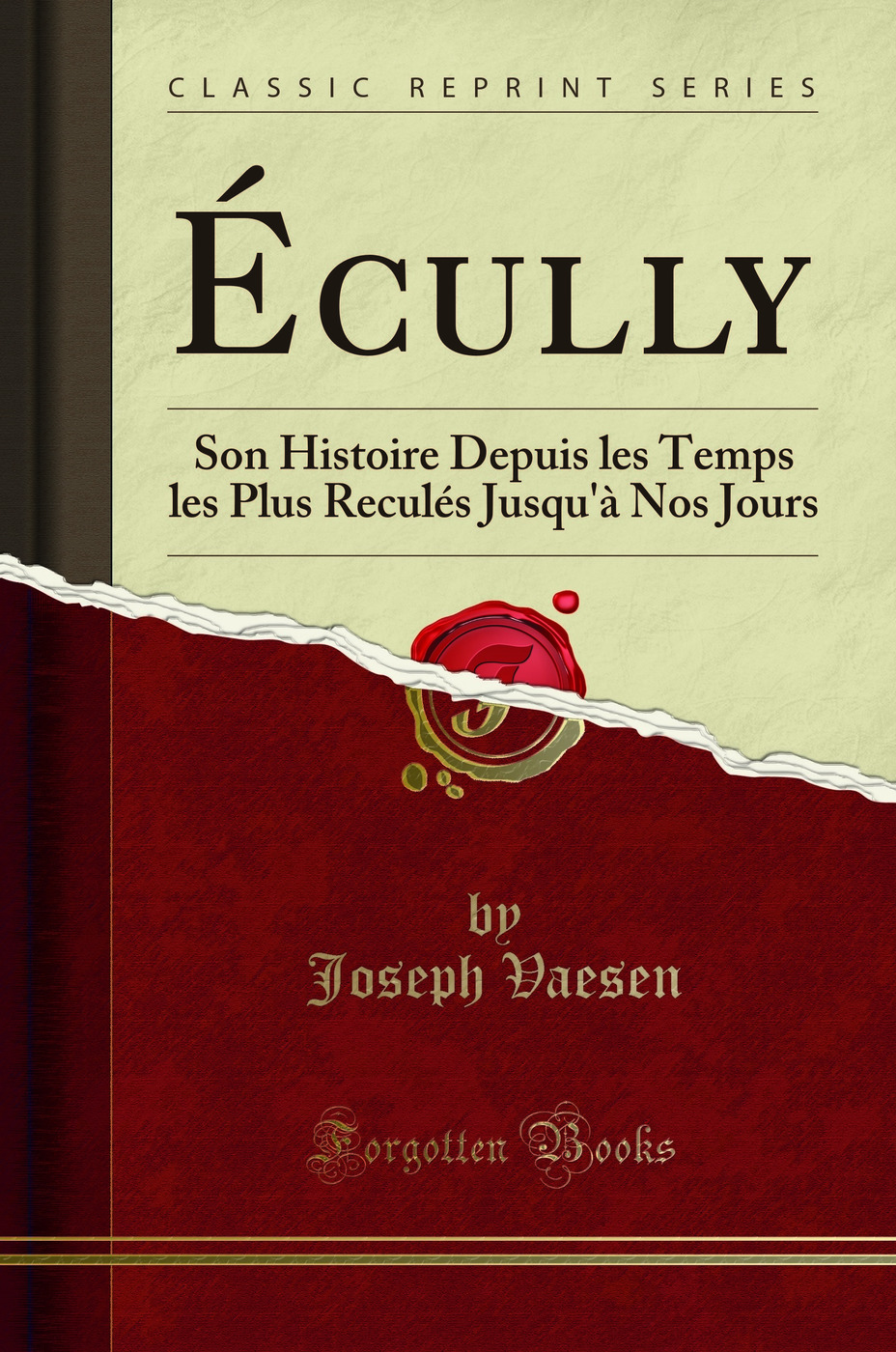 Écully: Son Histoire Depuis les Temps les Plus Reculés Jusqu'à Nos Jours (Classic Reprint)