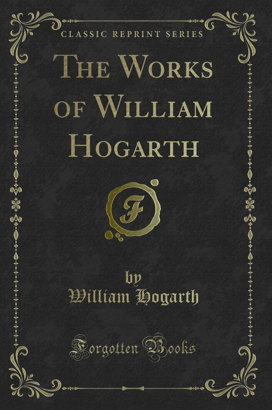 The Works of William Hogarth (Classic Reprint)