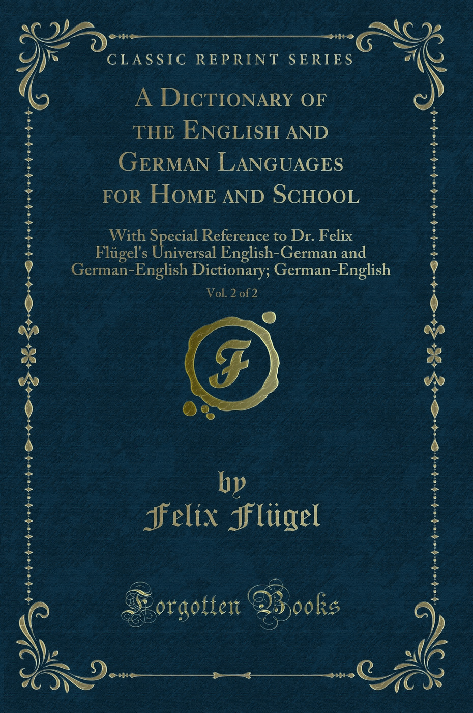 A Dictionary of the English and German Languages for Home and School, Vol. 2 of 2: With Special Reference to Dr. Felix Flügel's Universal English-German and German-English Dictionary; German-English (Classic Reprint)