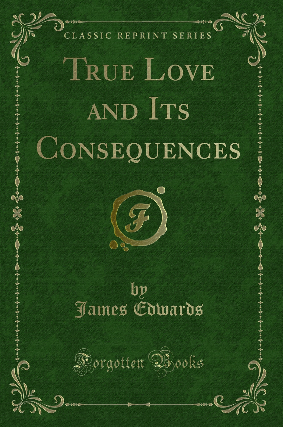 True Love and Its Consequences (Classic Reprint)