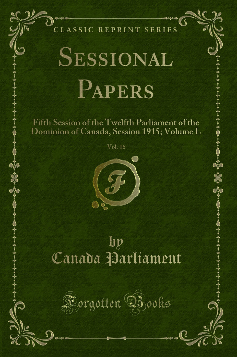 Sessional Papers, Vol. 16: Fifth Session of the Twelfth Parliament of the Dominion of Canada, Session 1915; Volume L (Classic Reprint)