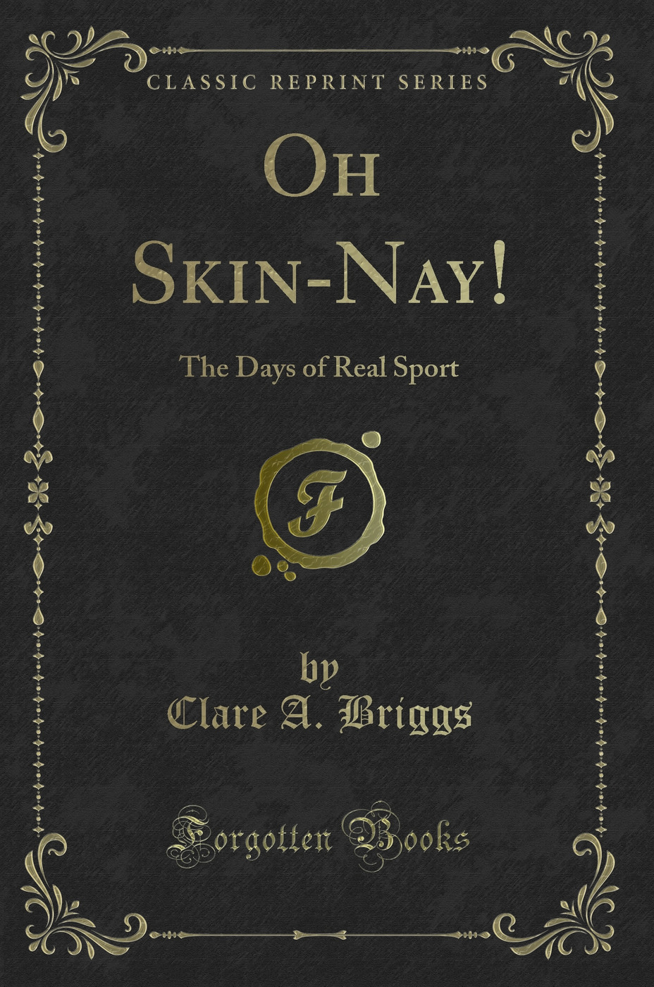 Oh Skin-Nay!: The Days of Real Sport (Classic Reprint)