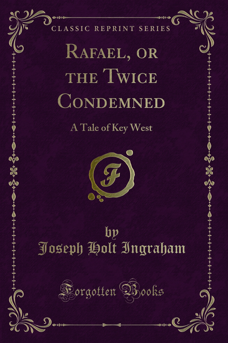 Rafael, or the Twice Condemned: A Tale of Key West (Classic Reprint)