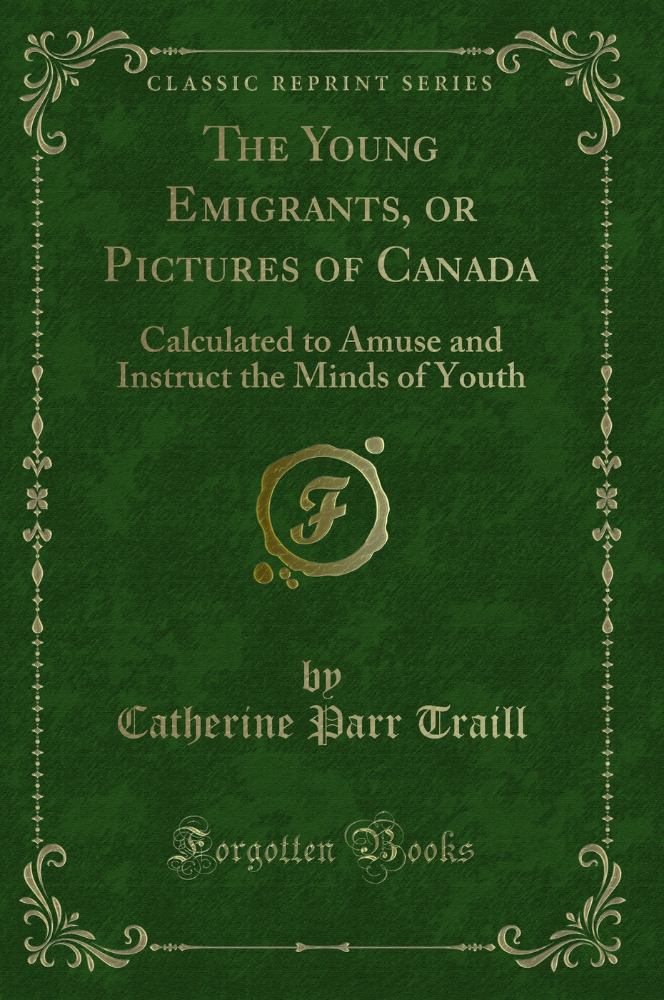 The Young Emigrants, or Pictures of Canada: Calculated to Amuse and Instruct the Minds of Youth (Classic Reprint)