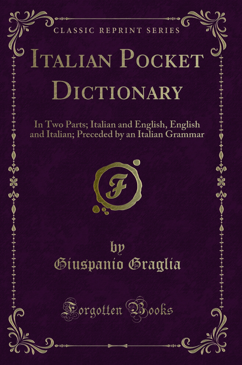 Italian Pocket Dictionary: In Two Parts; Italian and English, English and Italian; Preceded by an Italian Grammar (Classic Reprint)