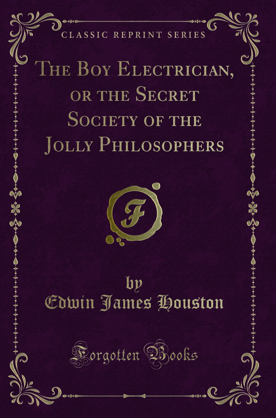 The Boy Electrician, or the Secret Society of the Jolly Philosophers (Classic Reprint)