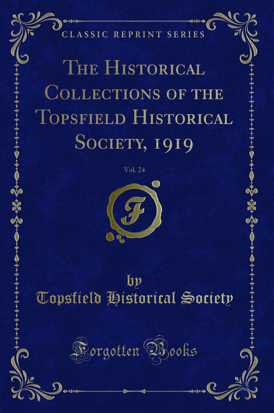 The Historical Collections of the Topsfield Historical Society, 1919, Vol. 24 (Classic Reprint)