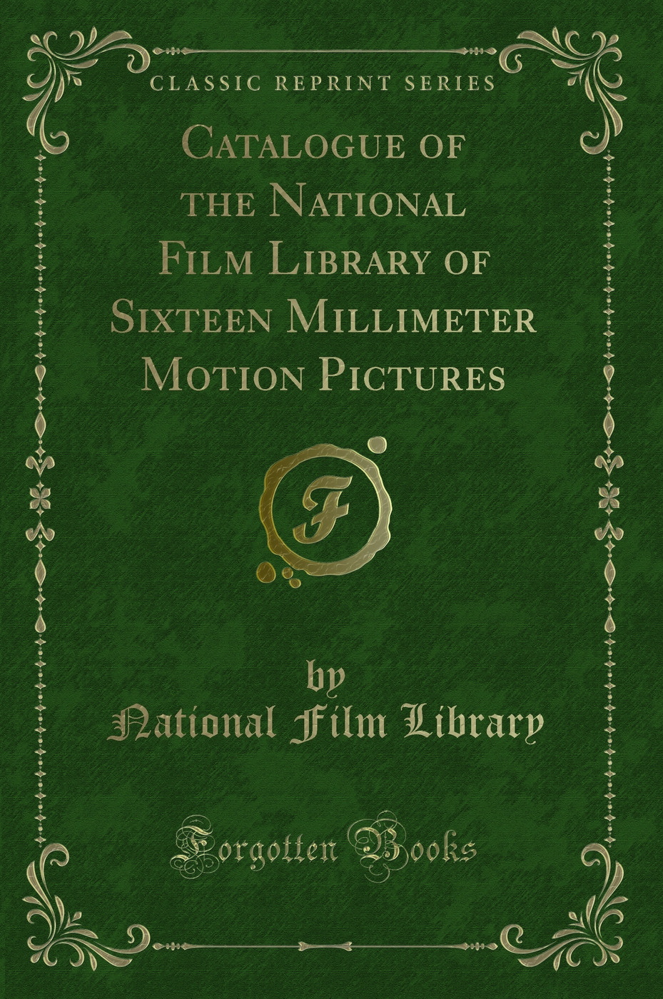 Catalogue of the National Film Library of Sixteen Millimeter Motion Pictures (Classic Reprint)