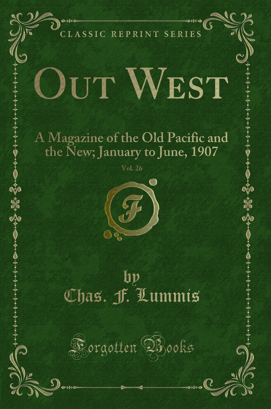 Out West, Vol. 26: A Magazine of the Old Pacific and the New; January to June, 1907 (Classic Reprint)