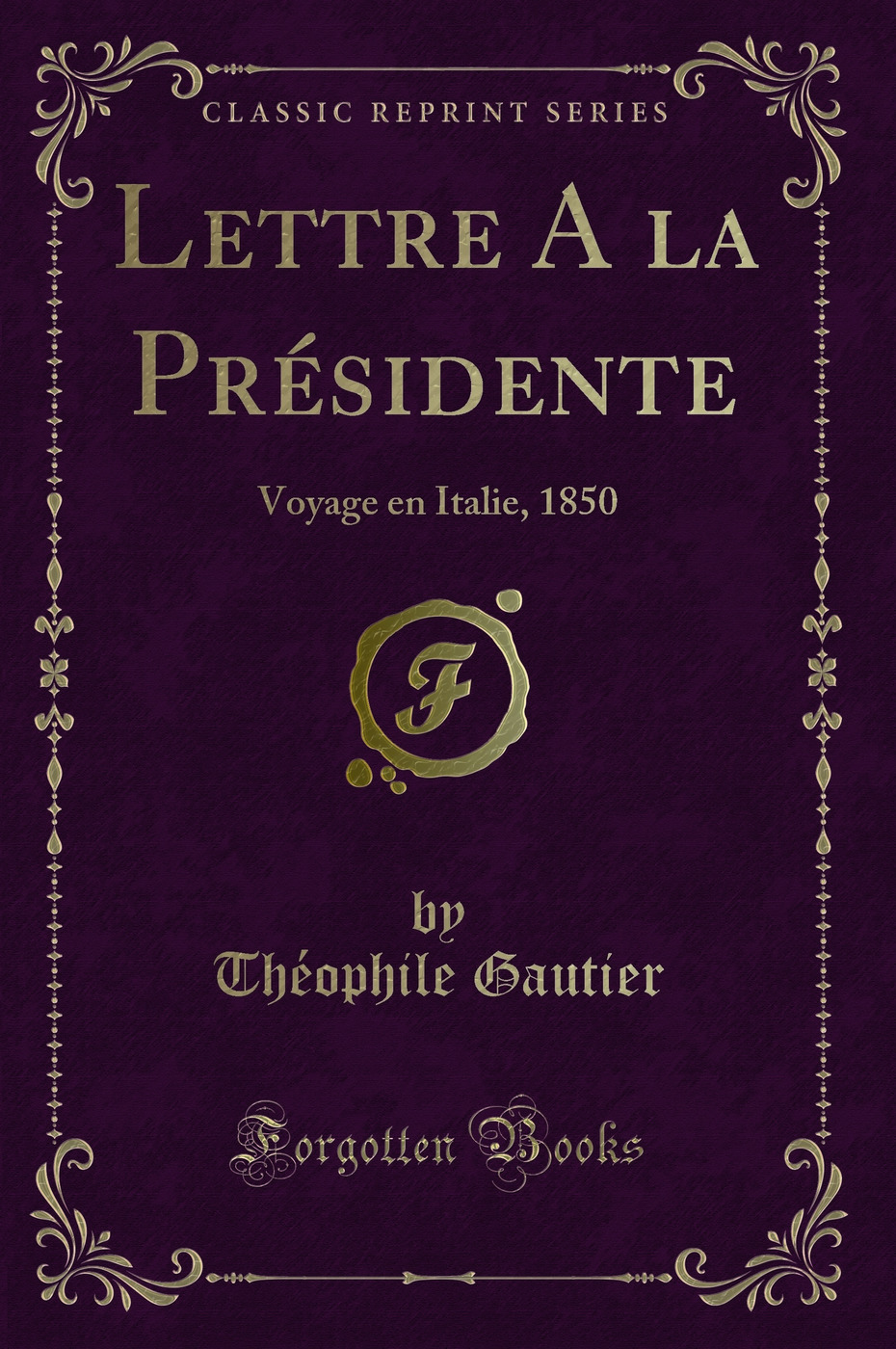 Lettre A la Présidente: Voyage en Italie, 1850 (Classic Reprint)