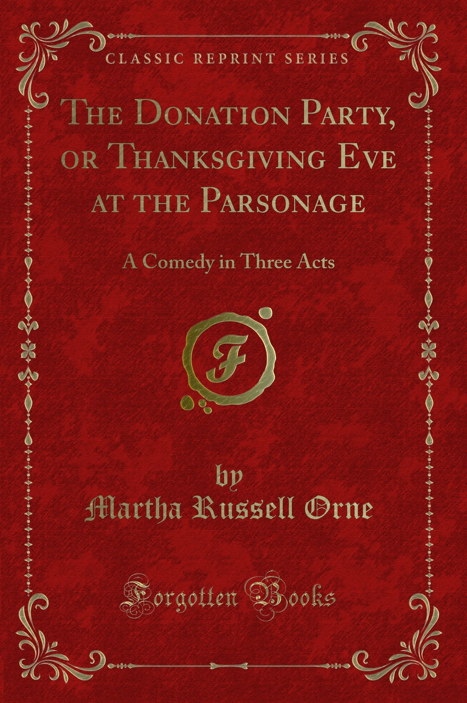 The Donation Party, or Thanksgiving Eve at the Parsonage: A Comedy in Three Acts (Classic Reprint)
