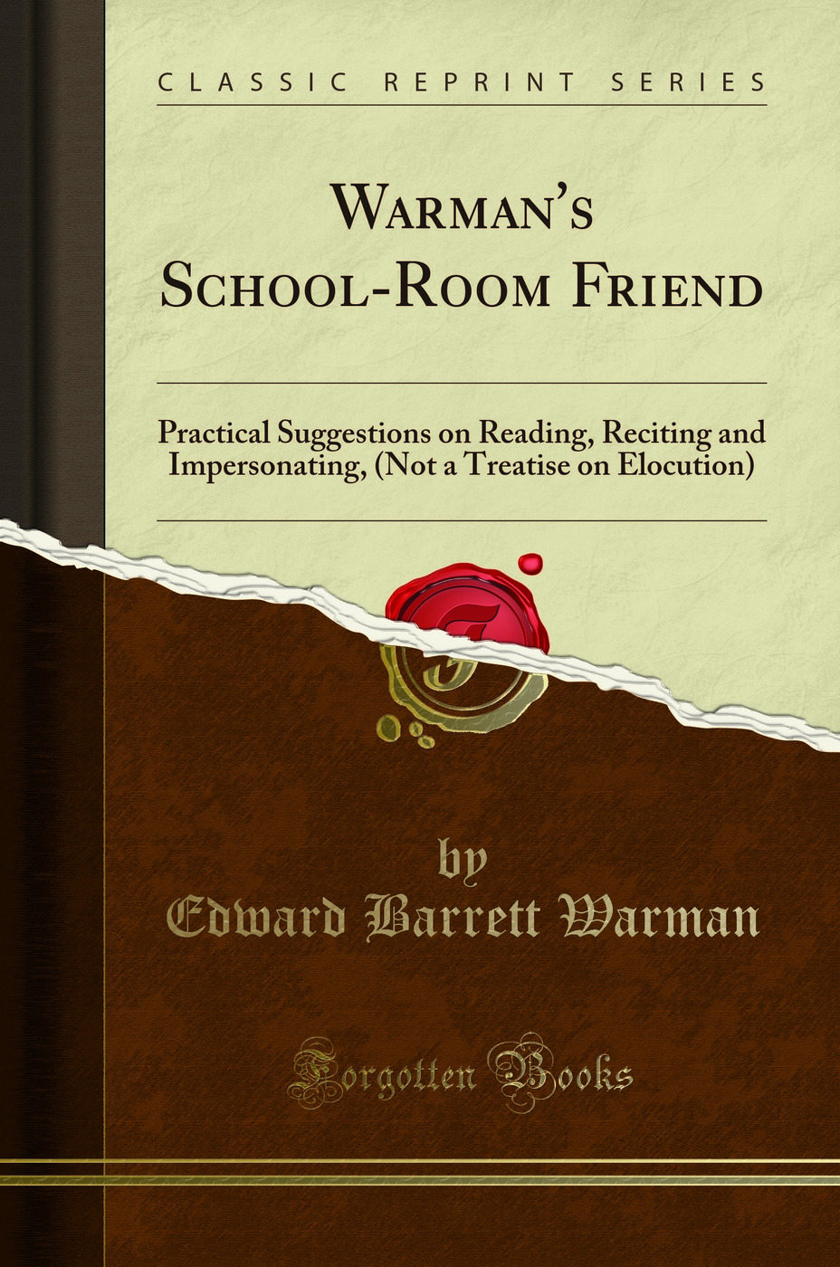 Warman's School-Room Friend: Practical Suggestions on Reading, Reciting and Impersonating, (Not a Treatise on Elocution) (Classic Reprint)
