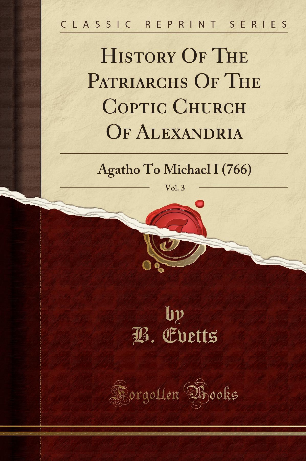 History Of The Patriarchs Of The Coptic Church Of Alexandria, Vol. 3: Agatho To Michael I (766) (Classic Reprint)