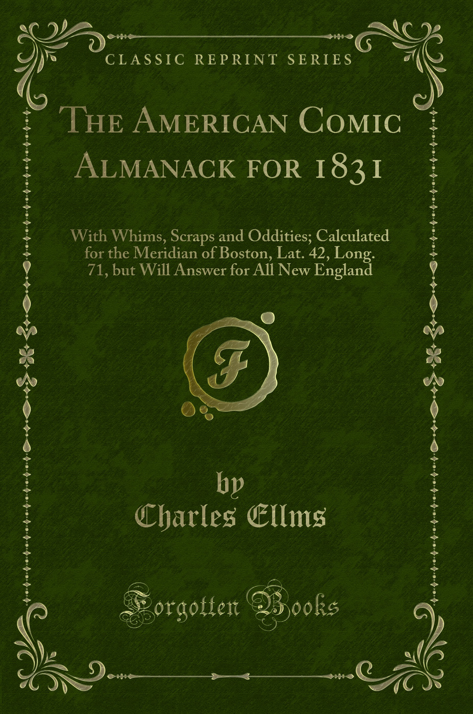 The American Comic Almanack for 1831: With Whims, Scraps and Oddities; Calculated for the Meridian of Boston, Lat. 42, Long. 71, but Will Answer for All New England (Classic Reprint)