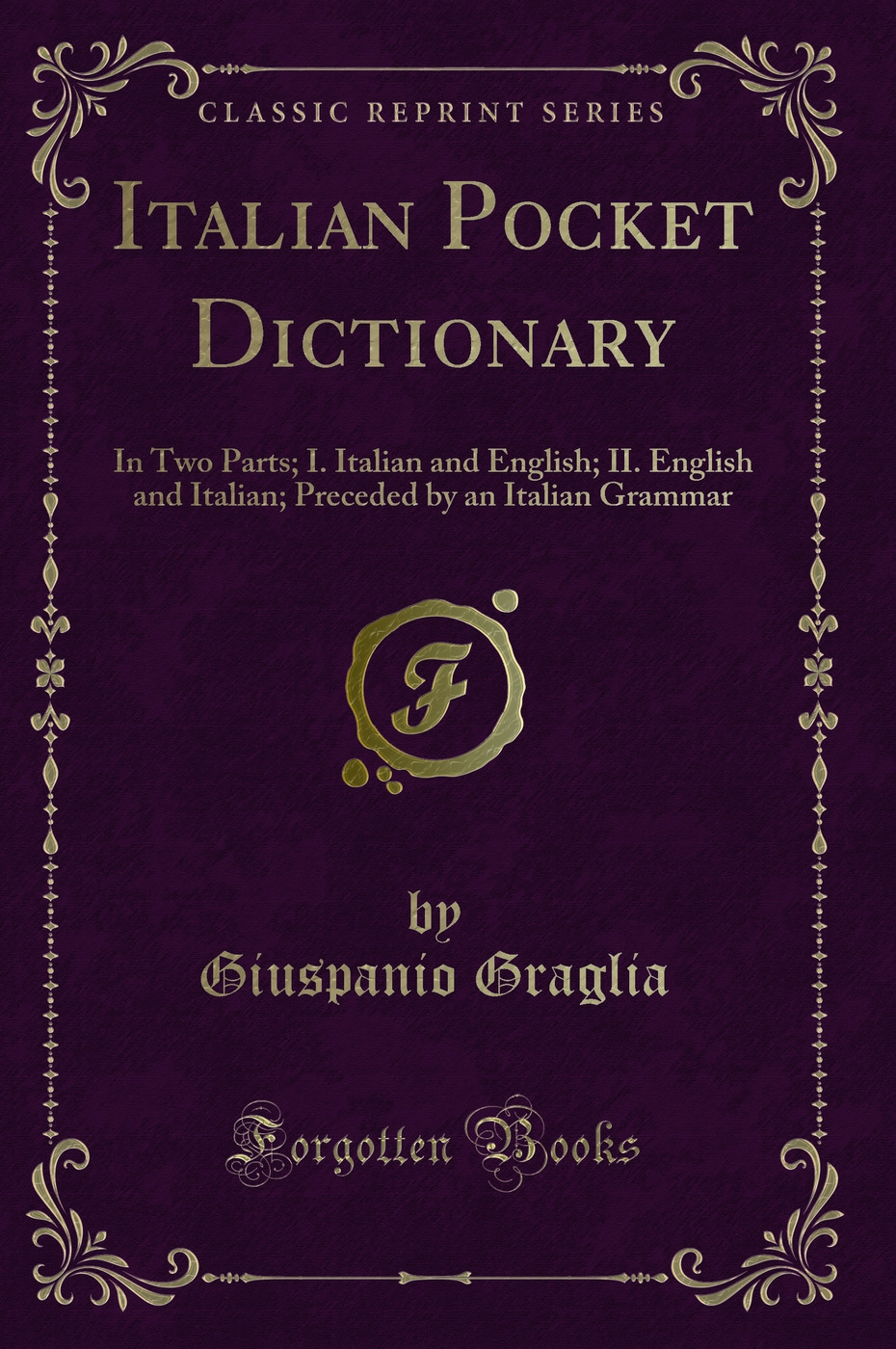 Italian Pocket Dictionary: In Two Parts; I. Italian and English; II. English and Italian; Preceded by an Italian Grammar (Classic Reprint)