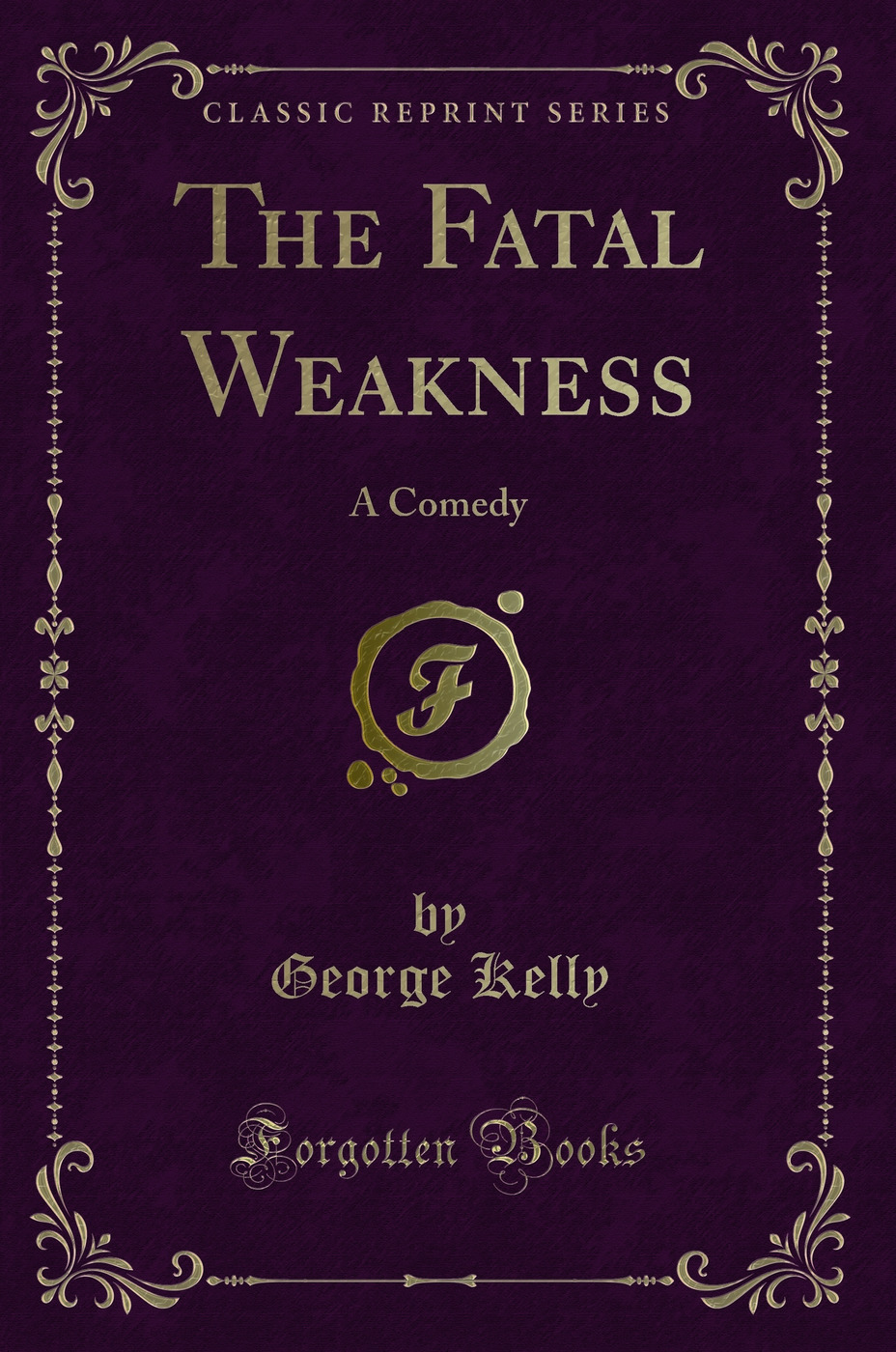 The Fatal Weakness: A Comedy (Classic Reprint)