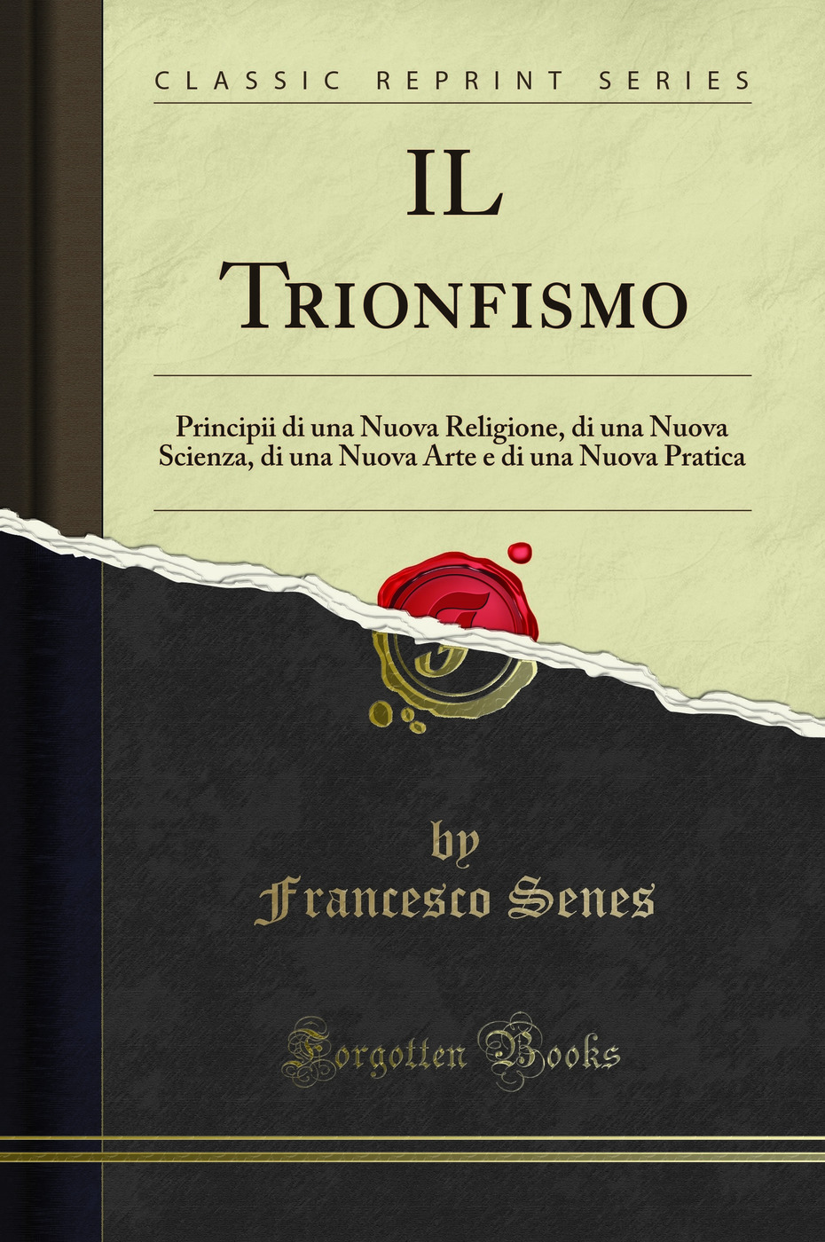 IL Trionfismo: Principii di una Nuova Religione, di una Nuova Scienza, di una Nuova Arte e di una Nuova Pratica (Classic Reprint)