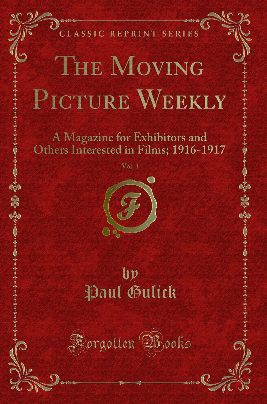 The Moving Picture Weekly, Vol. 4: A Magazine for Exhibitors and Others Interested in Films; 1916-1917 (Classic Reprint)