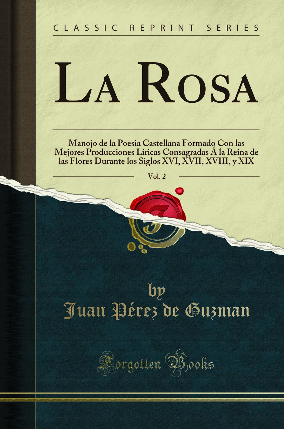 La Rosa, Vol. 2: Manojo de la Poesia Castellana Formado Con las Mejores Producciones Liricas Consagradas Á la Reina de las Flores Durante los Siglos XVI, XVII, XVIII, y XIX (Classic Reprint)