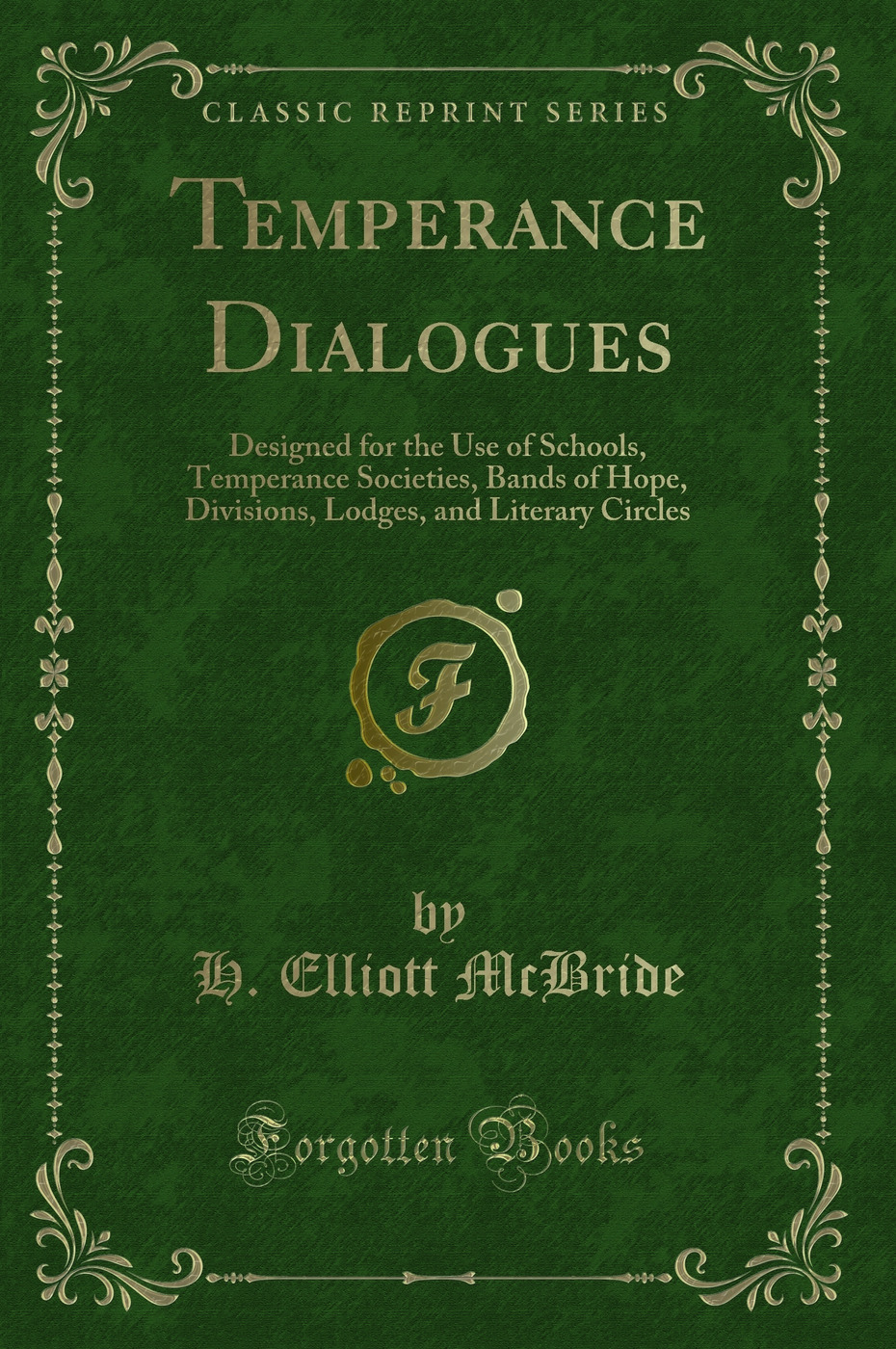Temperance Dialogues: Designed for the Use of Schools, Temperance Societies, Bands of Hope, Divisions, Lodges, and Literary Circles (Classic Reprint)