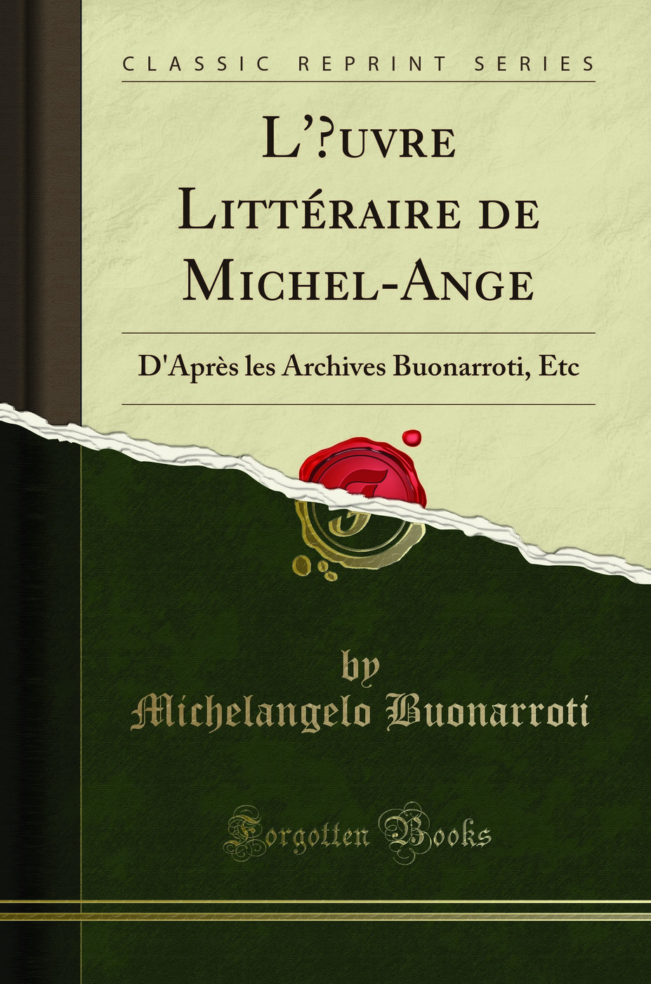 L'Œuvre Littéraire de Michel-Ange: D'Après les Archives Buonarroti, Etc (Classic Reprint)