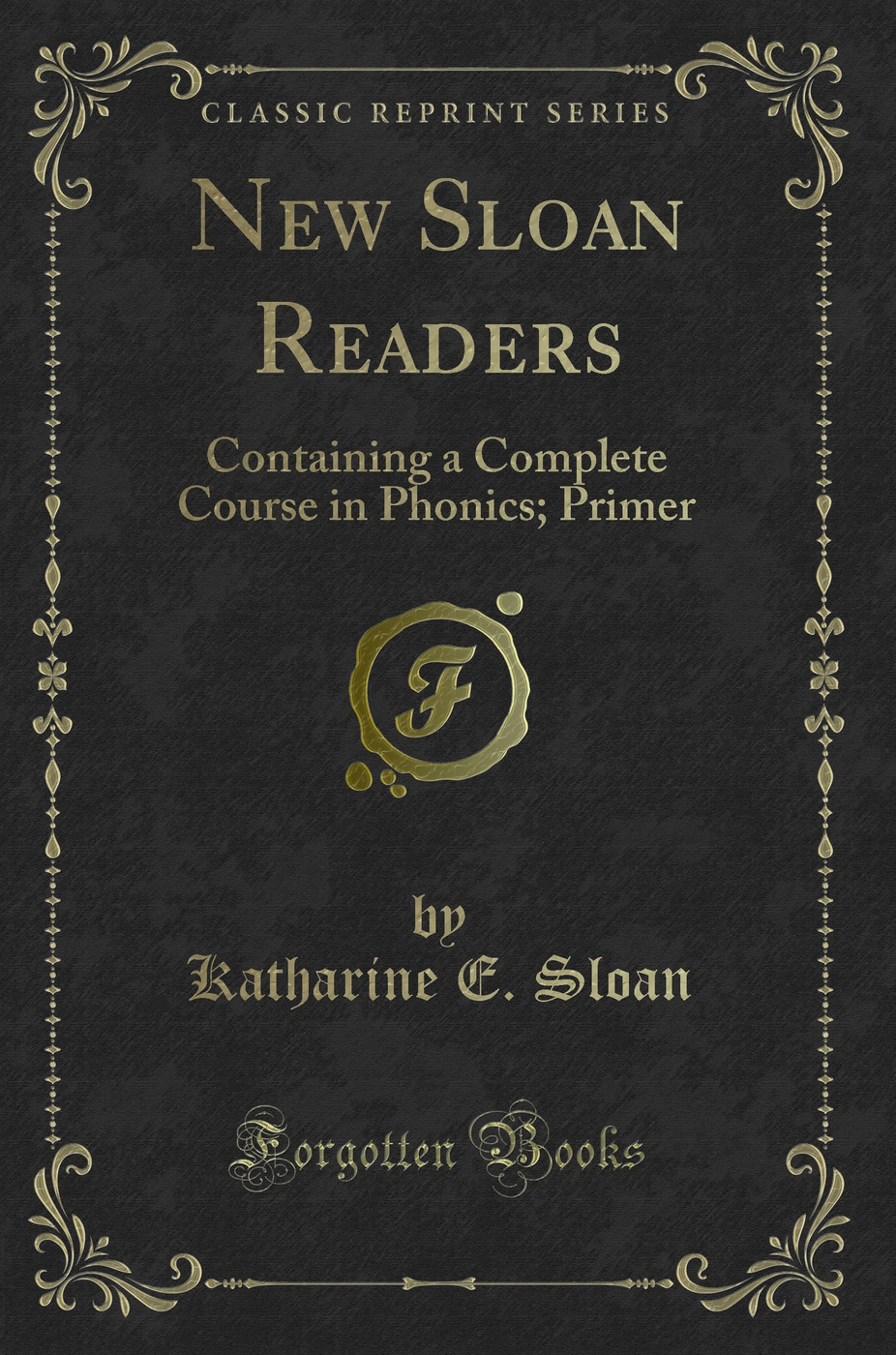 New Sloan Readers: Containing a Complete Course in Phonics; Primer (Classic Reprint)