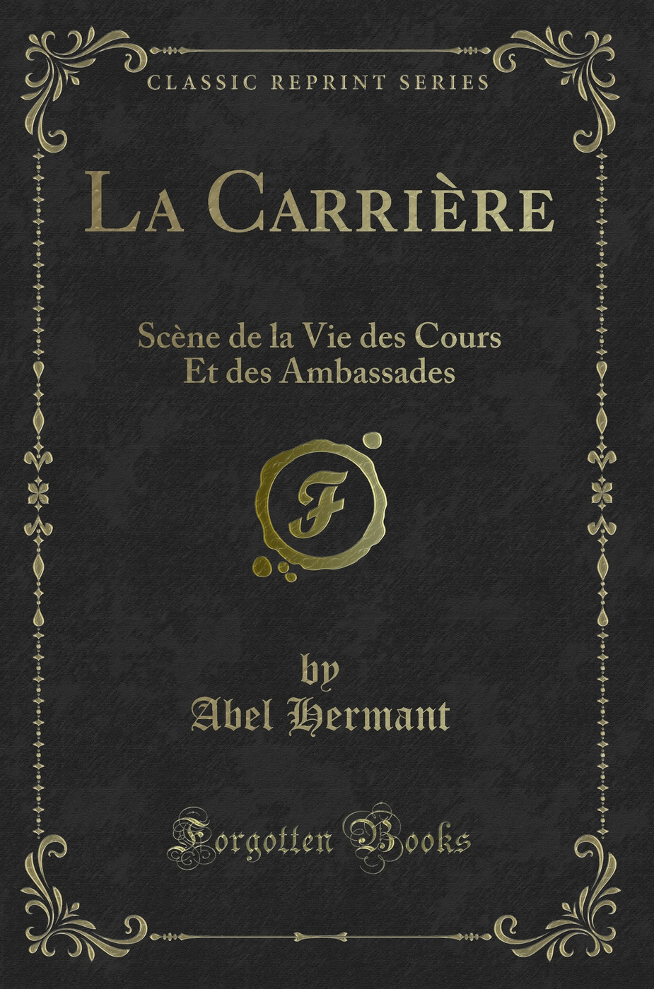 La Carrière: Scène de la Vie des Cours Et des Ambassades (Classic Reprint)