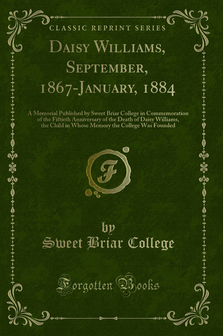 Daisy Williams, September, 1867-January, 1884: A Memorial Published by Sweet Briar College in Commemoration of the Fiftieth Anniversary of the Death of Daisy Williams, the Child in Whose Memory the College Was Founded (Classic Reprint)