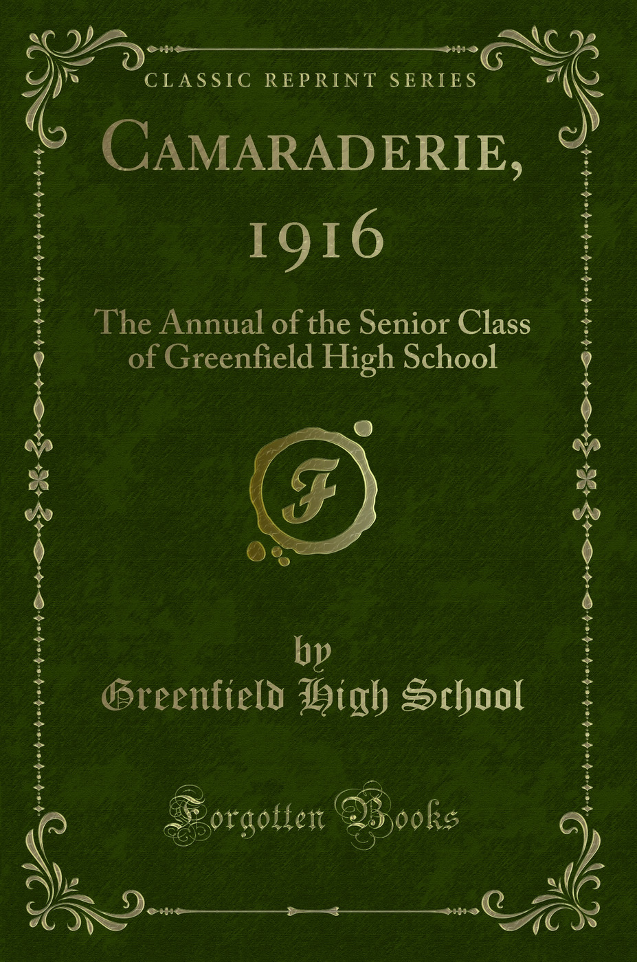 Camaraderie, 1916: The Annual of the Senior Class of Greenfield High School (Classic Reprint)