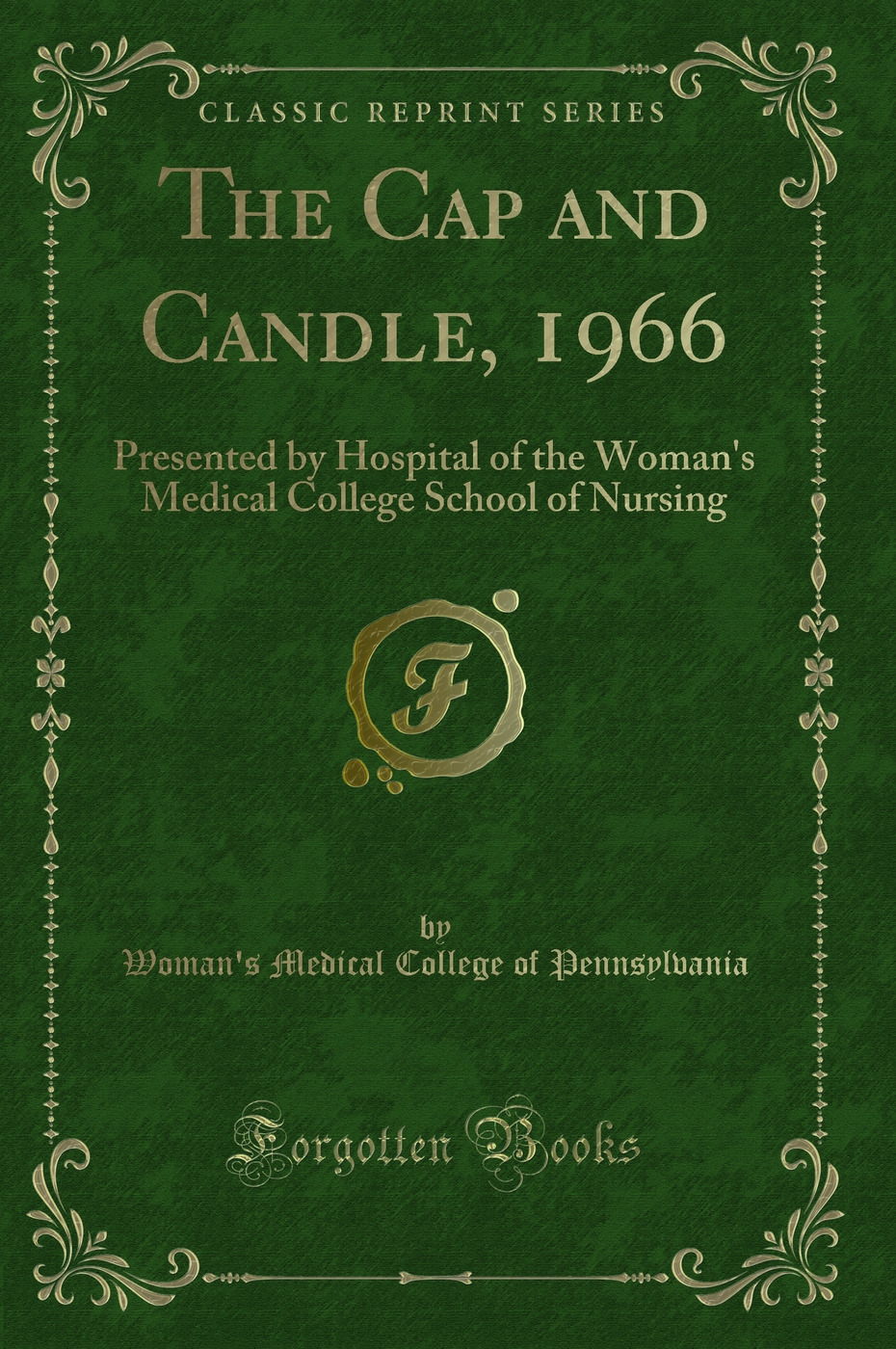 The Cap and Candle, 1966: Presented by Hospital of the Woman's Medical College School of Nursing (Classic Reprint)