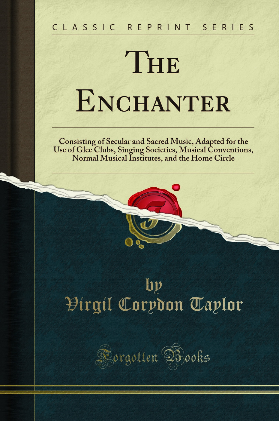 The Enchanter: Consisting of Secular and Sacred Music, Adapted for the Use of Glee Clubs, Singing Societies, Musical Conventions, Normal Musical Institutes, and the Home Circle (Classic Reprint)