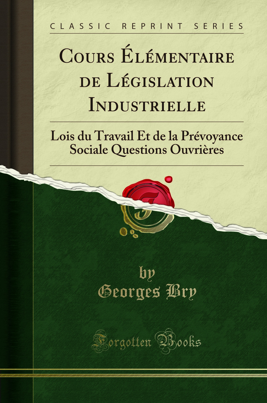 Cours Élémentaire de Législation Industrielle: Lois du Travail Et de la Prévoyance Sociale Questions Ouvrières (Classic Reprint)