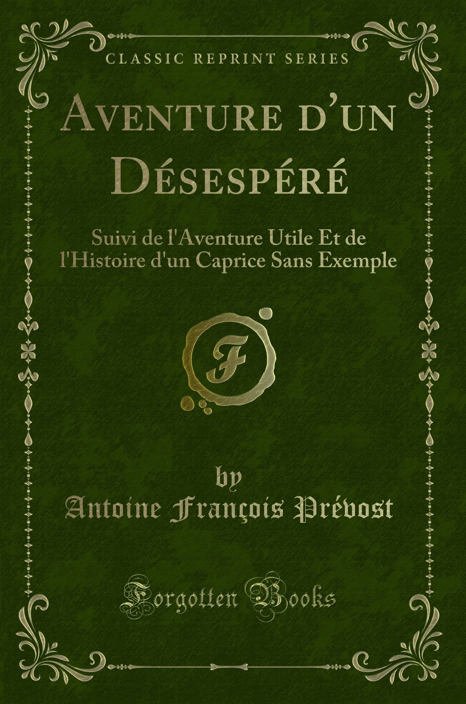 Aventure d'un Désespéré: Suivi de l'Aventure Utile Et de l'Histoire d'un Caprice Sans Exemple (Classic Reprint)
