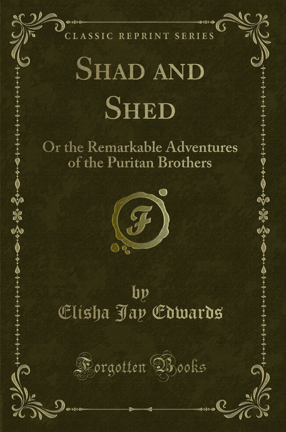 Shad and Shed: Or the Remarkable Adventures of the Puritan Brothers (Classic Reprint)
