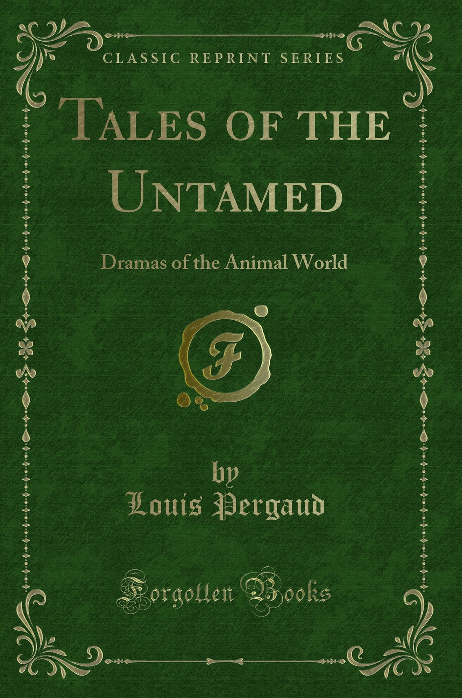 Tales of the Untamed: Dramas of the Animal World (Classic Reprint)