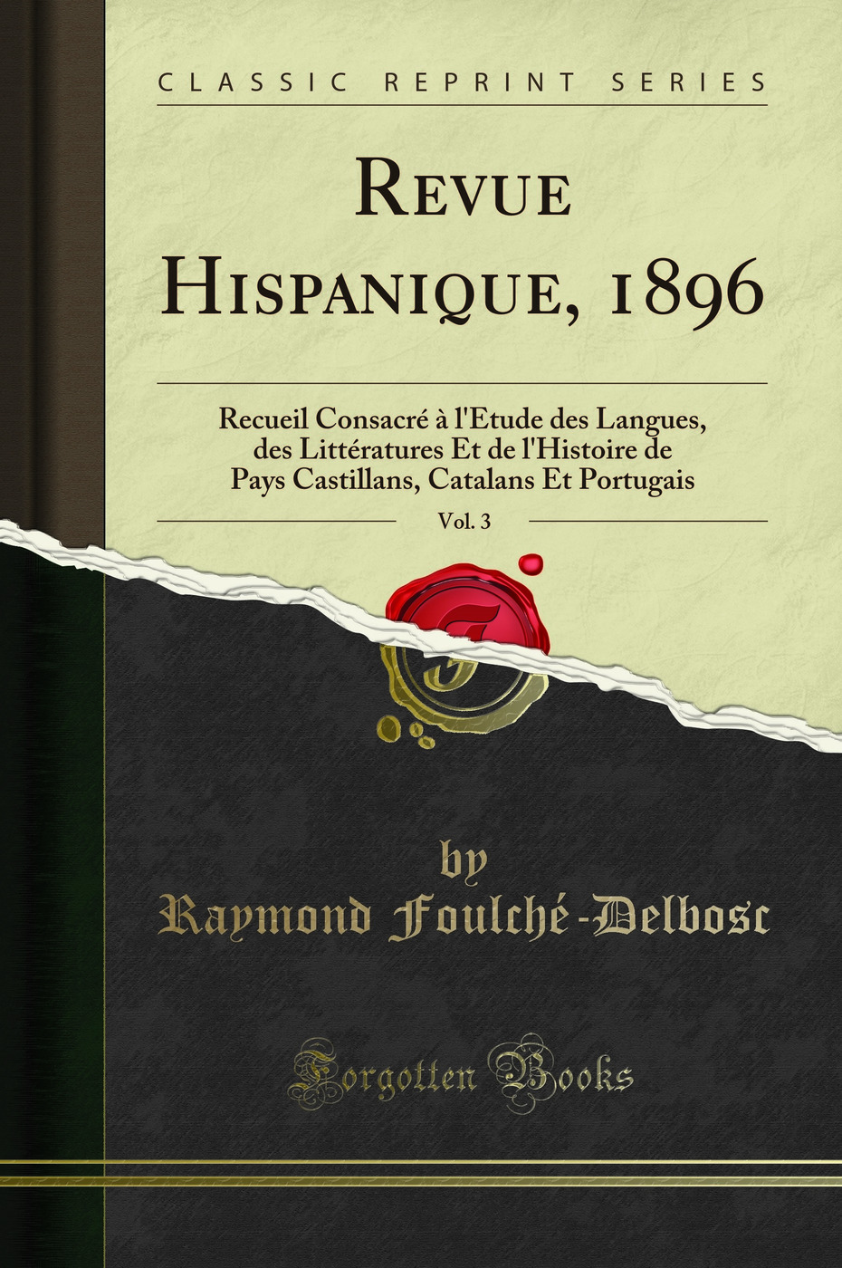 Revue Hispanique, 1896, Vol. 3: Recueil Consacré à l'Étude des Langues, des Littératures Et de l'Histoire de Pays Castillans, Catalans Et Portugais (Classic Reprint)