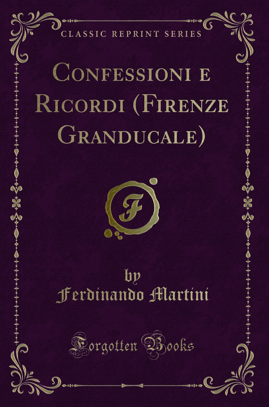Confessioni e Ricordi (Firenze Granducale) (Classic Reprint)