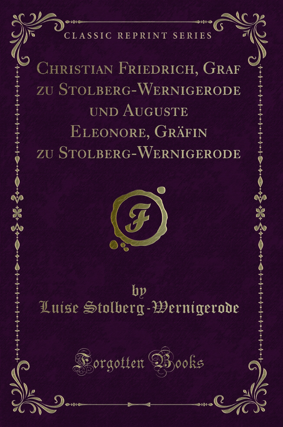 Christian Friedrich, Graf zu Stolberg-Wernigerode und Auguste Eleonore, Gräfin zu Stolberg-Wernigerode (Classic Reprint)