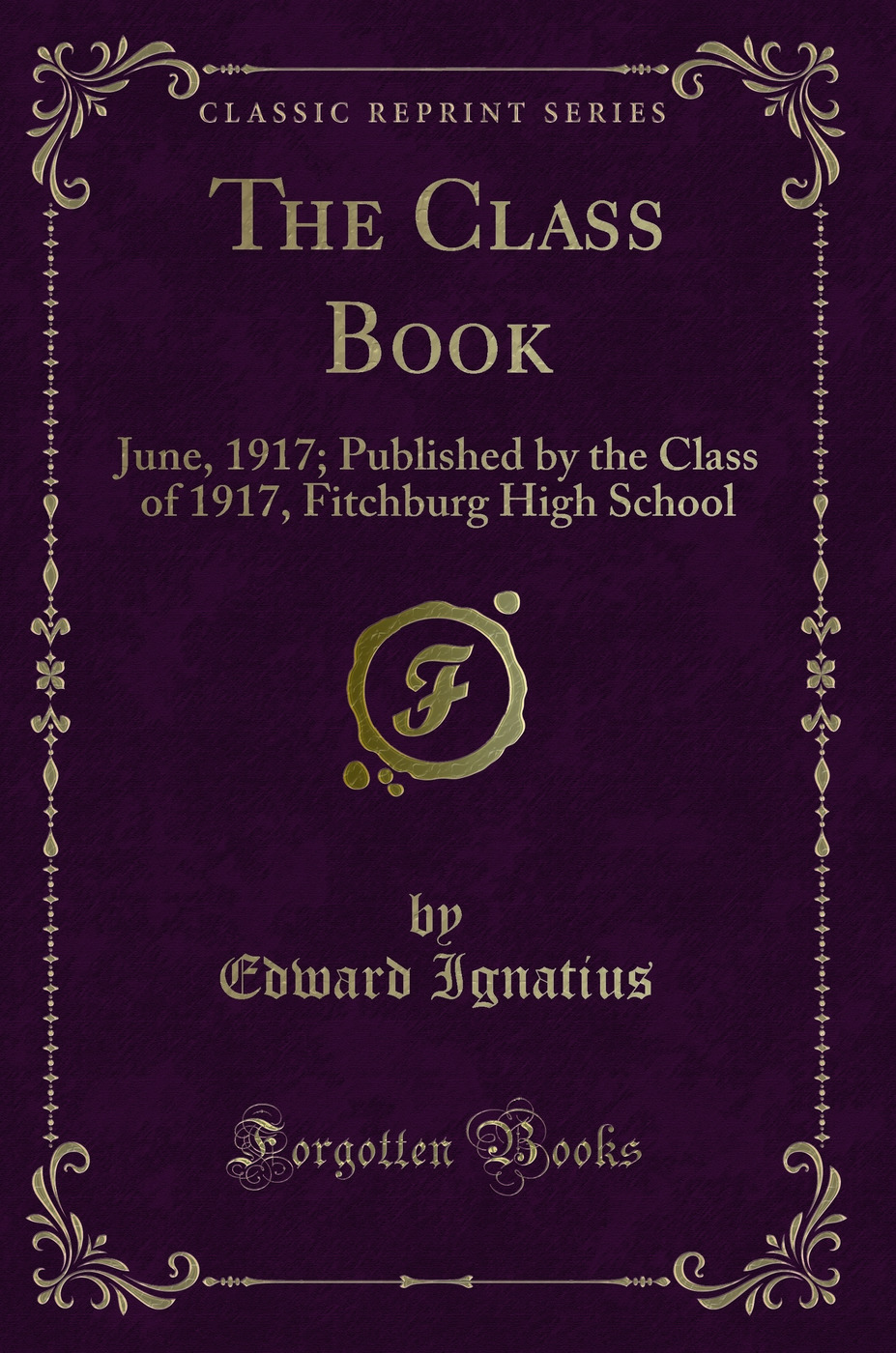 The Class Book: June, 1917; Published by the Class of 1917, Fitchburg High School (Classic Reprint)