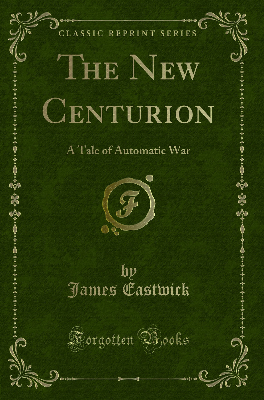 The New Centurion: A Tale of Automatic War (Classic Reprint)